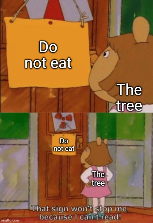 DW Sign Won't Stop Me Because I Can't Read | Do not eat The tree Do not eat The tree | image tagged in dw sign won't stop me because i can't read | made w/ Imgflip meme maker