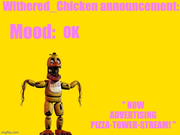 Withered_chicken | OK; " NOW ADVERTISING PIZZA-TOWER-STREAM! " | image tagged in withered_chicken | made w/ Imgflip meme maker