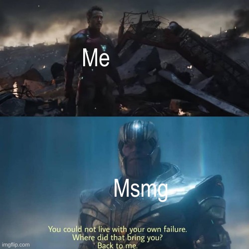 I just want to be able to think about nothing but my dumbbell set | Me; Msmg | image tagged in thanos you could not live with your own failure | made w/ Imgflip meme maker