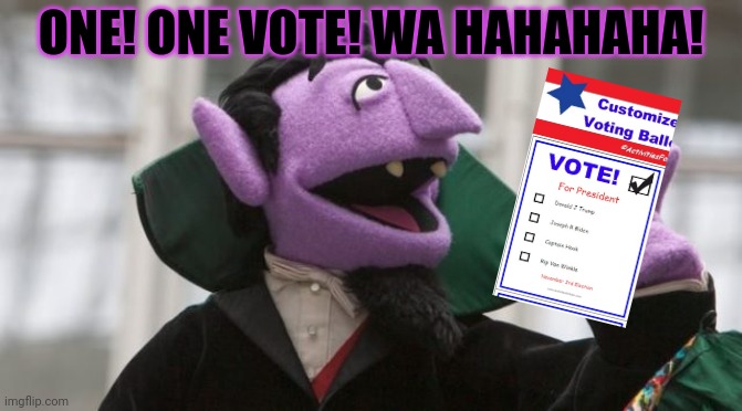 Count 46 | ONE! ONE VOTE! WA HAHAHAHA! | image tagged in count 46 | made w/ Imgflip meme maker