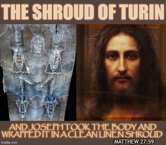 THE SHROUD OF TURIN; AND JOSEPH TOOK THE BODY AND WRAPPED IT IN A CLEAN LINEN SHROUD; MATTHEW 27:59 | made w/ Imgflip meme maker