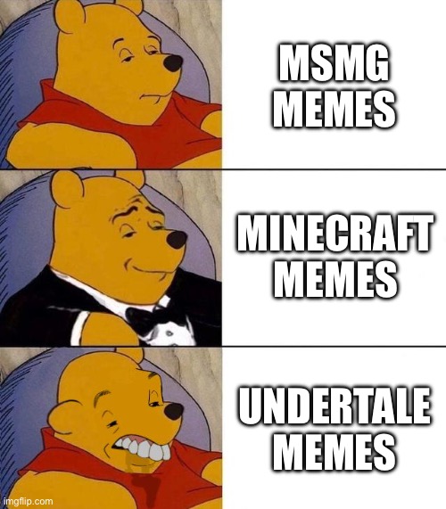 Best,Better, Blurst | MSMG MEMES; MINECRAFT MEMES; UNDERTALE MEMES | image tagged in best better blurst | made w/ Imgflip meme maker