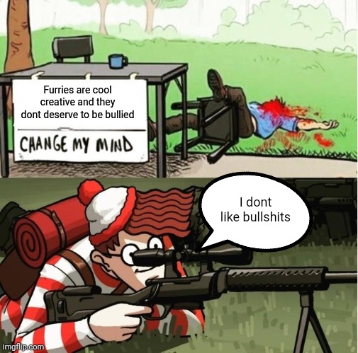 WALDO SHOOTS THE CHANGE MY MIND GUY | Furries are cool creative and they dont deserve to be bullied; I dont like bullshits | image tagged in waldo shoots the change my mind guy | made w/ Imgflip meme maker