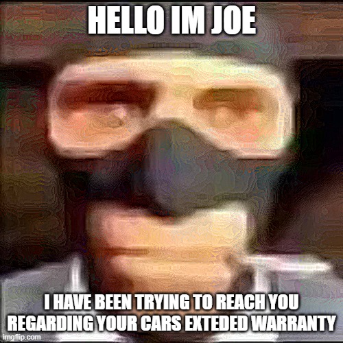 joe | HELLO IM JOE; I HAVE BEEN TRYING TO REACH YOU REGARDING YOUR CARS EXTEDED WARRANTY | image tagged in chris | made w/ Imgflip meme maker