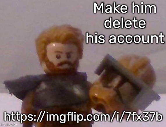 https://imgflip.com/i/7fx37b | Make him delete his account; https://imgflip.com/i/7fx37b | image tagged in commander cross | made w/ Imgflip meme maker