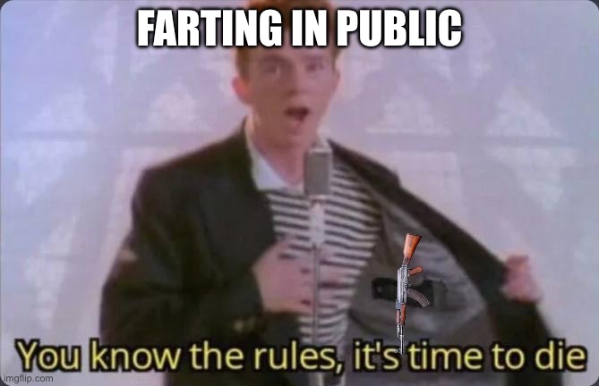 You know the rules, it's time to die | FARTING IN PUBLIC | image tagged in you know the rules it's time to die | made w/ Imgflip meme maker
