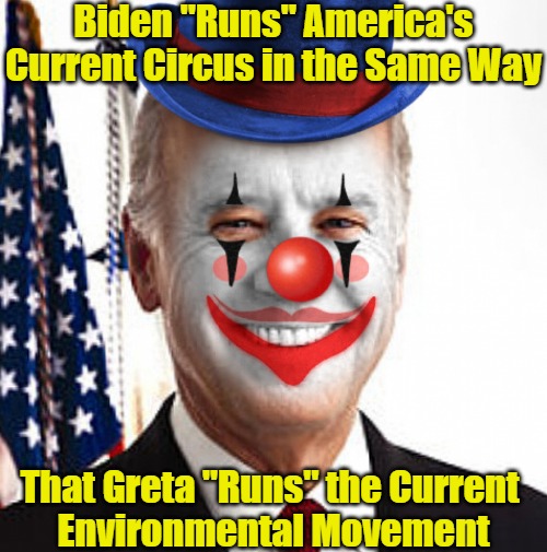 Don't Stop Until Pyramid Top | Biden "Runs" America's Current Circus in the Same Way; That Greta "Runs" the Current 
Environmental Movement | image tagged in joe biden,greta thunberg,cheap laughs,democracy circus,political theater,ruling class | made w/ Imgflip meme maker