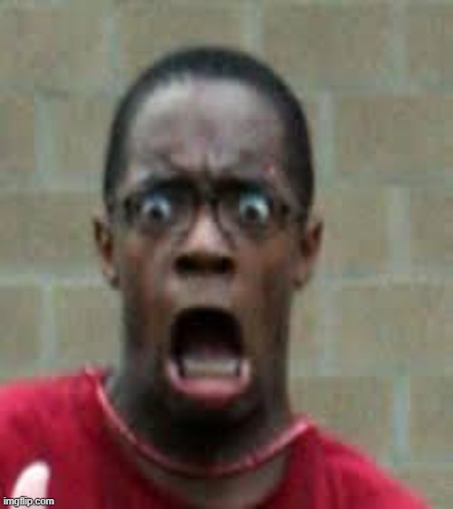 Scared Black Guy | image tagged in scared black guy | made w/ Imgflip meme maker