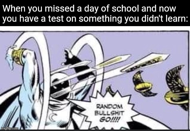 You won't be as confused if you don't miss school | When you missed a day of school and now you have a test on something you didn't learn: | image tagged in random bullshit go,memes,challenge,school,test,confused | made w/ Imgflip meme maker
