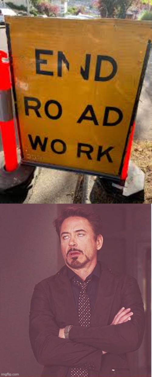 Construction sign looking wiped out | image tagged in memes,face you make robert downey jr,reposts,end road work,repost,you had one job | made w/ Imgflip meme maker