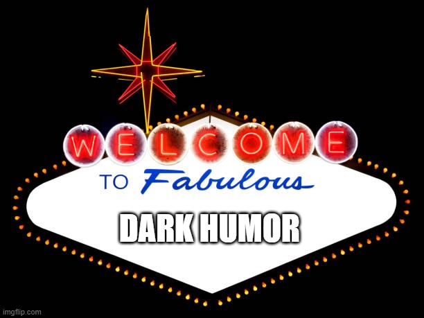 Blank Welcome to fabulous Las Vegas Nevada sign | DARK HUMOR | image tagged in blank welcome to fabulous las vegas nevada sign | made w/ Imgflip meme maker