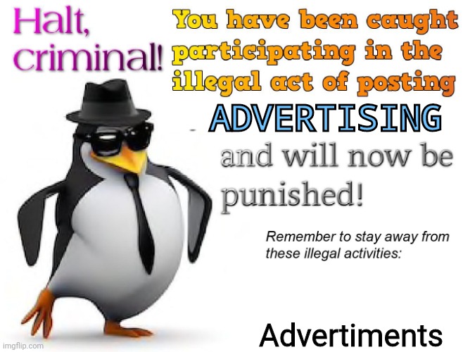 halt criminal! | ADVERTISING Advertiments | image tagged in halt criminal | made w/ Imgflip meme maker