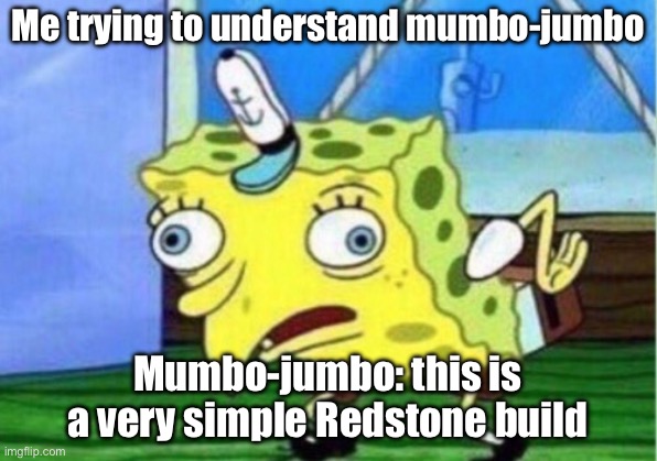 Mocking Spongebob | Me trying to understand mumbo-jumbo; Mumbo-jumbo: this is a very simple Redstone build | image tagged in memes,mocking spongebob,minecraft,mumbo-jumbo,youtube | made w/ Imgflip meme maker