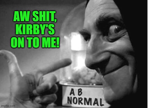 ABBY NORMAL <3 YOU | AW SHIT, KIRBY'S ON TO ME! | image tagged in abby normal 3 you | made w/ Imgflip meme maker