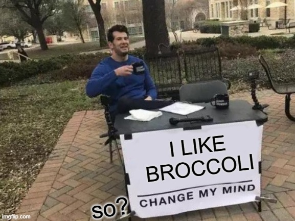 change my mind | I LIKE BROCCOLI; so? | image tagged in memes,change my mind | made w/ Imgflip meme maker