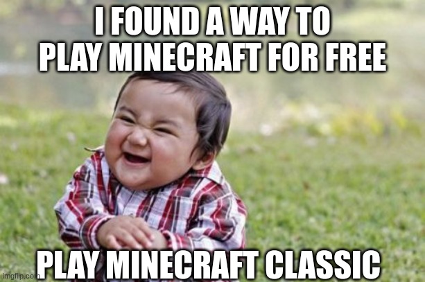 funny | I FOUND A WAY TO PLAY MINECRAFT FOR FREE; PLAY MINECRAFT CLASSIC | image tagged in memes,evil toddler,funny,minecraft | made w/ Imgflip meme maker
