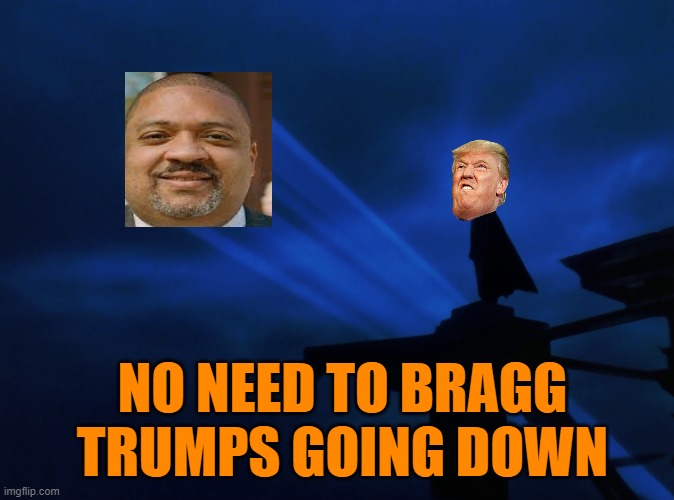 Trump Batman Signal | NO NEED TO BRAGG  TRUMPS GOING DOWN | image tagged in trump batman signal | made w/ Imgflip meme maker