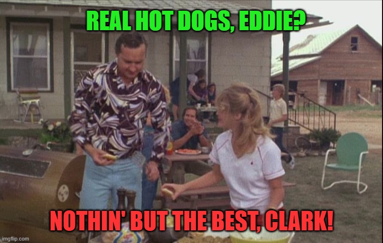REAL HOT DOGS, EDDIE? NOTHIN' BUT THE BEST, CLARK! | made w/ Imgflip meme maker