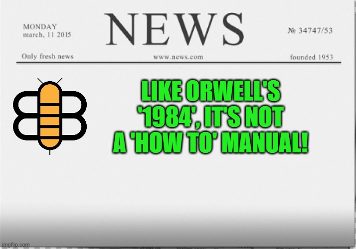 news paper | LIKE ORWELL'S '1984', IT'S NOT A 'HOW TO' MANUAL! | image tagged in news paper | made w/ Imgflip meme maker