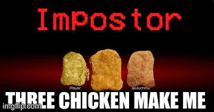 among us 3 chicken make me GIF |  THREE CHICKEN MAKE ME | image tagged in gifs | made w/ Imgflip images-to-gif maker