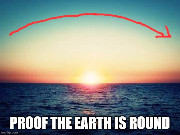 PROOF THE EARTH IS ROUND | made w/ Imgflip meme maker