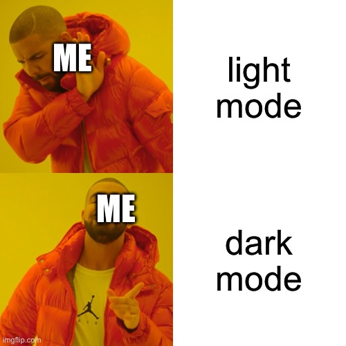 Most Users Use Dark Mode | light mode; ME; dark mode; ME | image tagged in memes,drake hotline bling | made w/ Imgflip meme maker