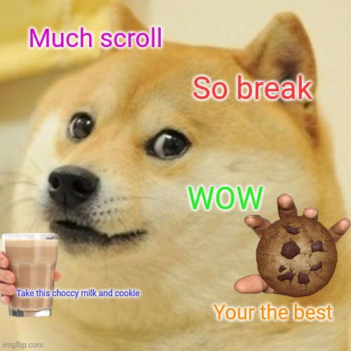 Much WOW | Much scroll; So break; WOW; Take this choccy milk and cookie; Your the best | image tagged in memes,doge | made w/ Imgflip meme maker