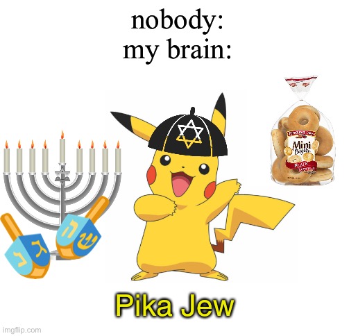 pika | nobody:
my brain:; Pika Jew | image tagged in blank white template,pikachu,pokemon,jewish | made w/ Imgflip meme maker