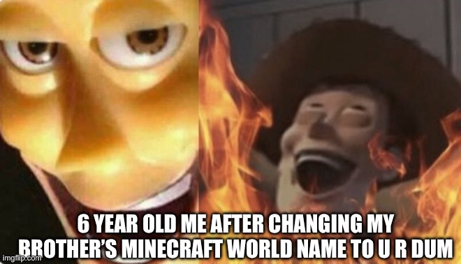 *evil laughter | 6 YEAR OLD ME AFTER CHANGING MY BROTHER’S MINECRAFT WORLD NAME TO U R DUM | image tagged in satanic woody,minecraft,memes,video games,videogames,woody | made w/ Imgflip meme maker