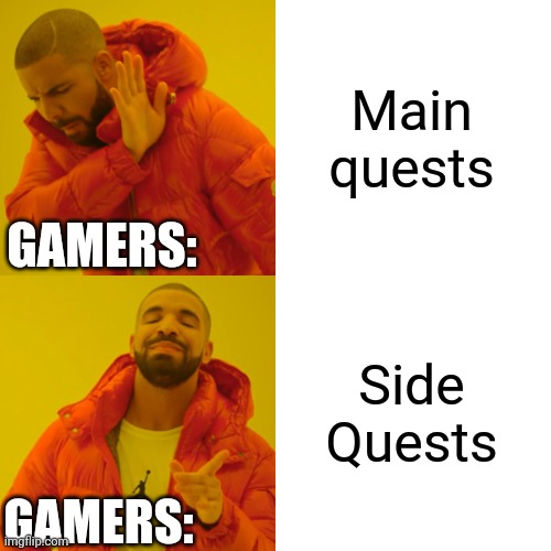 Same | Main quests; GAMERS:; Side Quests; GAMERS: | image tagged in memes,drake hotline bling,main quests,side quests,gaming | made w/ Imgflip meme maker