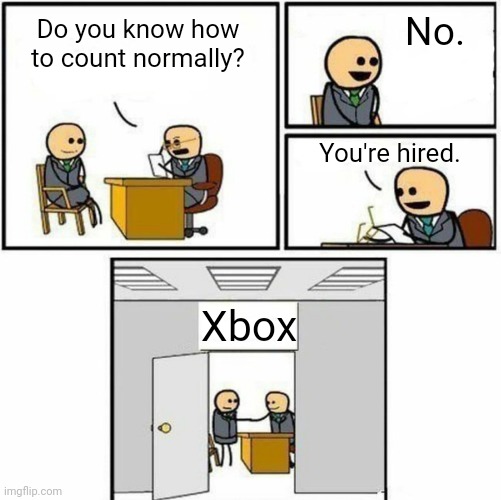 They don't know how to count | No. Do you know how to count normally? You're hired. Xbox | image tagged in you're hired | made w/ Imgflip meme maker