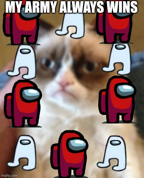 Grumpy Cat | MY ARMY ALWAYS WINS | image tagged in memes,grumpy cat | made w/ Imgflip meme maker