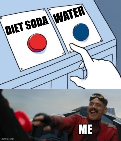 red button for diet soda | WATER; DIET SODA; ME | image tagged in robotnik button,diet coke | made w/ Imgflip meme maker