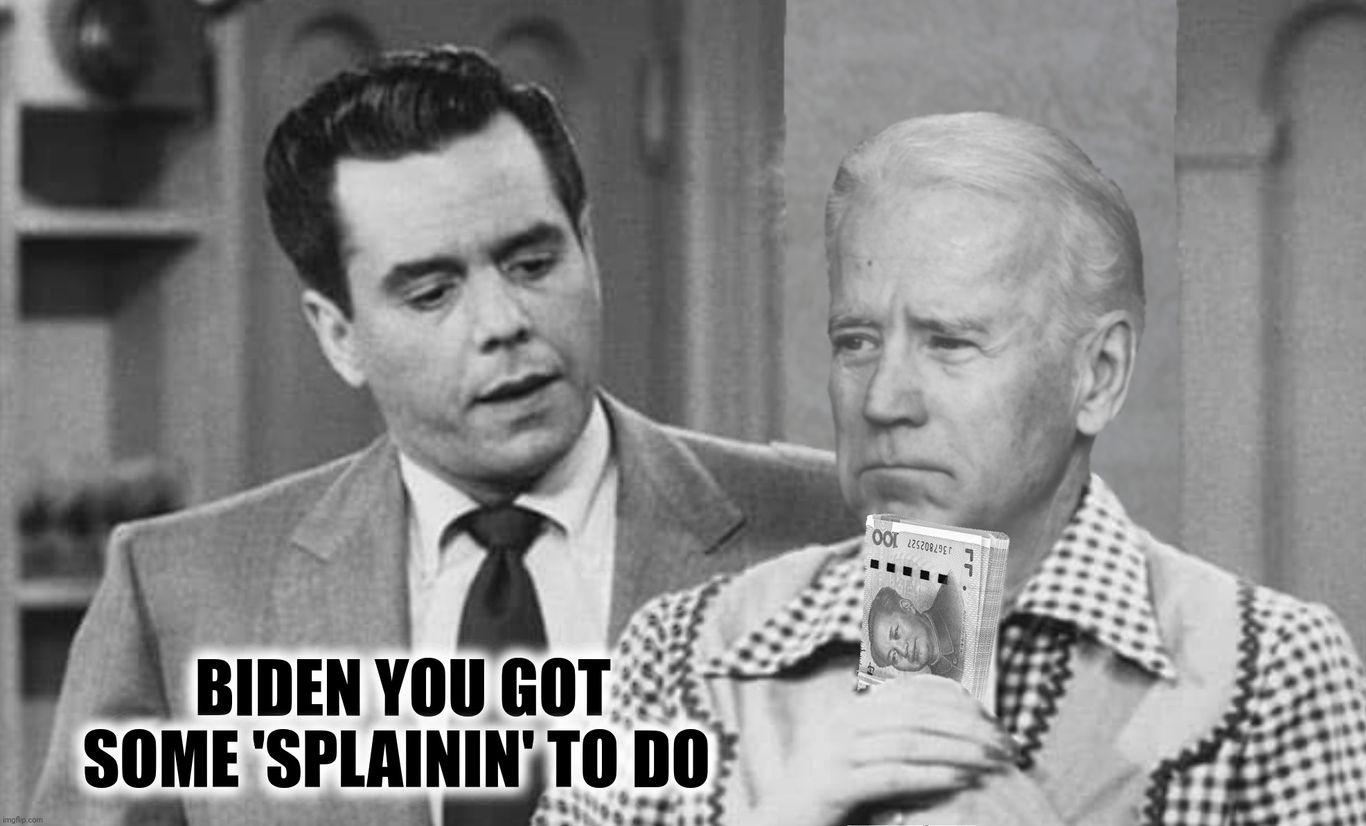 BIDEN YOU GOT SOME 'SPLAININ' TO DO | made w/ Imgflip meme maker