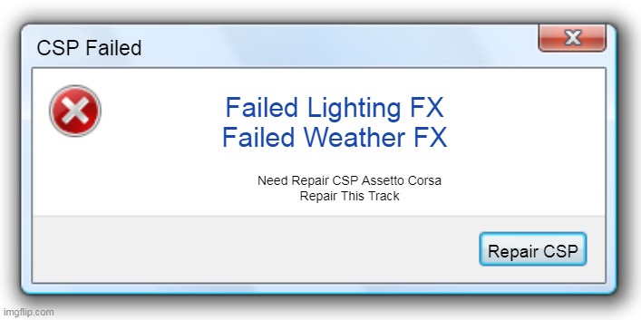 Windows 7 Error Message | CSP Failed; Failed Lighting FX
Failed Weather FX; Need Repair CSP Assetto Corsa
Repair This Track; Repair CSP | image tagged in windows 7 error message | made w/ Imgflip meme maker