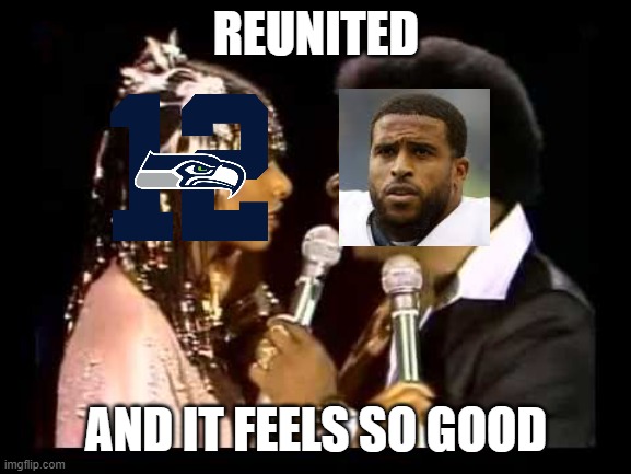 Reunited & it feels so good | REUNITED; AND IT FEELS SO GOOD | image tagged in reunited it feels so good,Seahawks | made w/ Imgflip meme maker