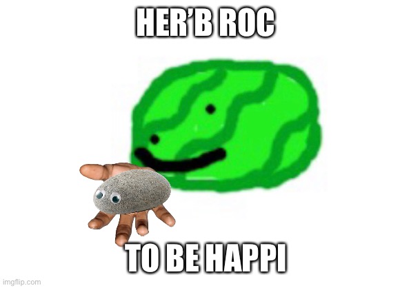 HER’B ROC TO BE HAPPI | made w/ Imgflip meme maker