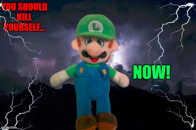 Luigi- You should KYS NOW! Blank Meme Template