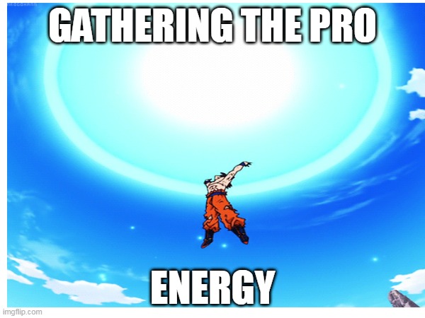 goku gathering energy for the spirit bomb | GATHERING THE PRO; ENERGY | image tagged in goku spirit bomb,goku,dragon ball z | made w/ Imgflip meme maker