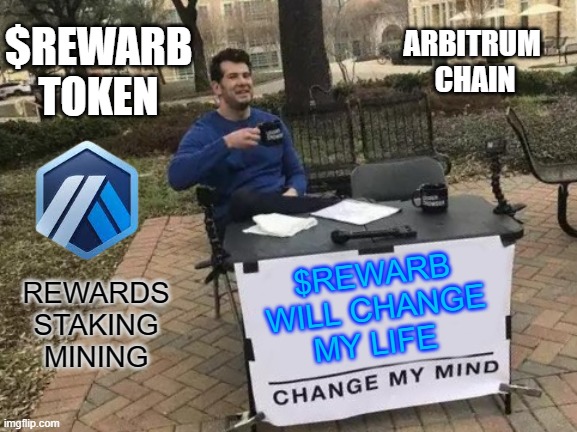 $REWARB 2 | ARBITRUM 
CHAIN; $REWARB
TOKEN; REWARDS
STAKING
MINING; $REWARB
WILL CHANGE
MY LIFE | image tagged in memes,change my mind | made w/ Imgflip meme maker