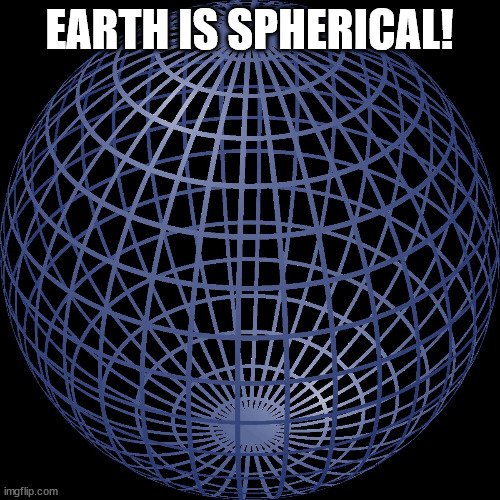 SPHERE | EARTH IS SPHERICAL! | image tagged in sphere | made w/ Imgflip meme maker