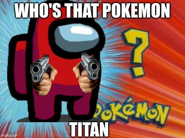 WHO'S THAT POKEMON; TITAN | made w/ Imgflip meme maker