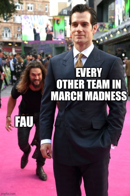 FAU Breaking Brackets | EVERY OTHER TEAM IN MARCH MADNESS; FAU | image tagged in jason momoa henry cavill meme,march madness,ncaa basketball,fau,ncaa | made w/ Imgflip meme maker