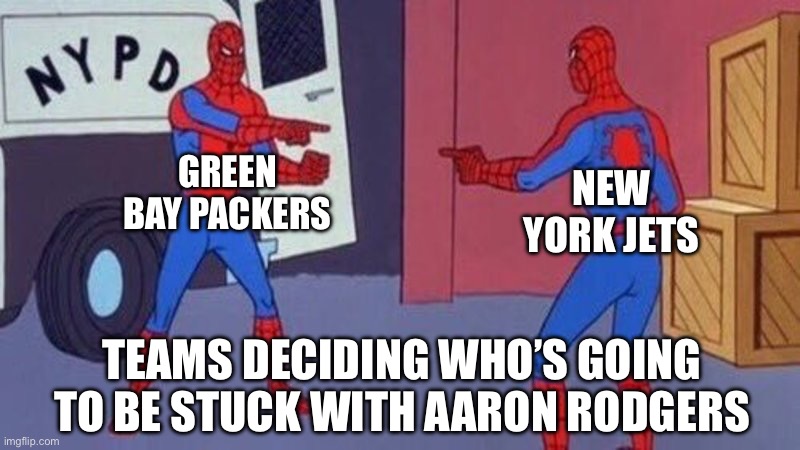 Who’s Getting Aaron Rodgers? |  GREEN BAY PACKERS; NEW YORK JETS; TEAMS DECIDING WHO’S GOING TO BE STUCK WITH AARON RODGERS | image tagged in spiderman pointing at spiderman,aaron rodgers,green bay packers,new york jets,nfl memes | made w/ Imgflip meme maker