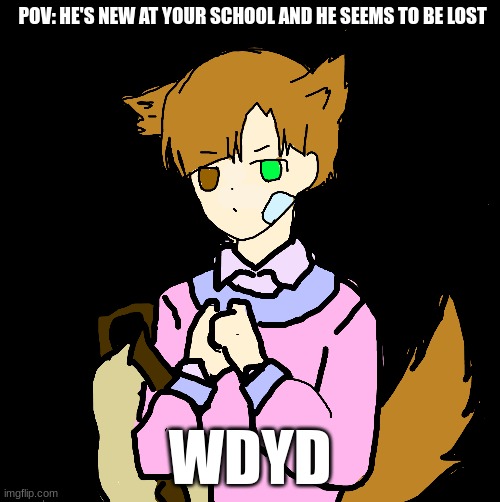 POV: HE'S NEW AT YOUR SCHOOL AND HE SEEMS TO BE LOST; WDYD | made w/ Imgflip meme maker