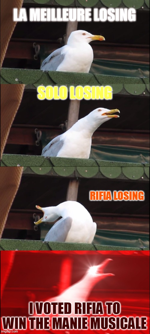 Inhaling Seagull Meme | LA MEILLEURE LOSING; SOLO LOSING; RIFIA LOSING; I VOTED RIFIA TO WIN THE MANIE MUSICALE | image tagged in memes,inhaling seagull | made w/ Imgflip meme maker