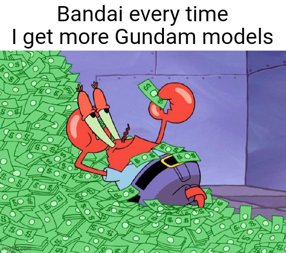 mr crab on money bath | Bandai every time I get more Gundam models | image tagged in mr crab on money bath | made w/ Imgflip meme maker