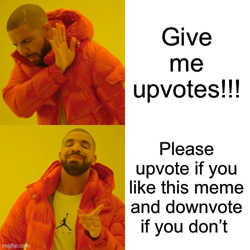 Technically not upvote beginning | Give me upvotes!!! Please upvote if you like this meme and downvote if you don’t | image tagged in memes,drake hotline bling | made w/ Imgflip meme maker