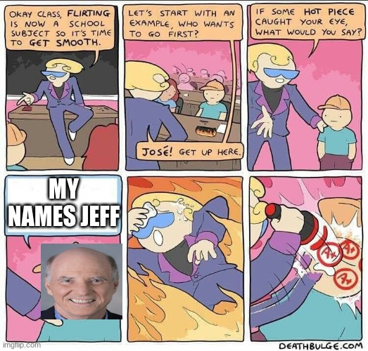Flirting class | MY NAMES JEFF | image tagged in flirting class | made w/ Imgflip meme maker