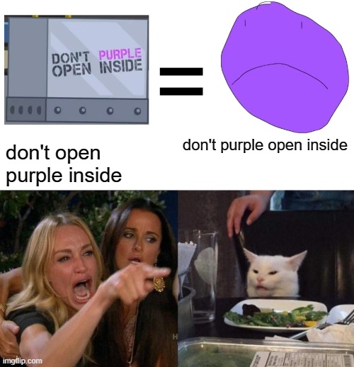 purple | don't open purple inside; don't purple open inside | image tagged in memes,woman yelling at cat | made w/ Imgflip meme maker